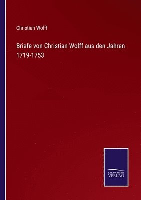 Briefe von Christian Wolff aus den Jahren 1719-1753 1