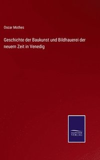 bokomslag Geschichte der Baukunst und Bildhauerei der neuern Zeit in Venedig