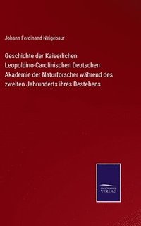 bokomslag Geschichte der Kaiserlichen Leopoldino-Carolinischen Deutschen Akademie der Naturforscher whrend des zweiten Jahrunderts ihres Bestehens