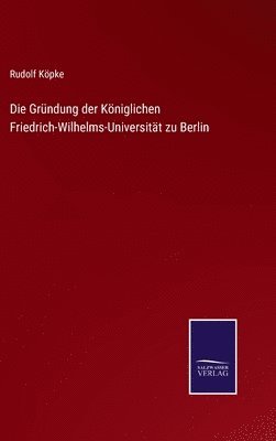 Rudolf Köpke - Gründung der Königlichen Friedrich-Wilhelms-Universität zu Berlin, Inbunden