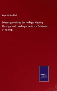 bokomslag Lebensgeschichte der Heiligen Hedwig, Herzogin und Landespatronin von Schlesien 1174-1243