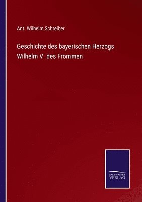 bokomslag Geschichte des bayerischen Herzogs Wilhelm V. des Frommen