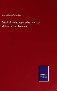 bokomslag Geschichte des bayerischen Herzogs Wilhelm V. des Frommen