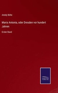 bokomslag Maria Antonia, oder Dresden vor hundert Jahren