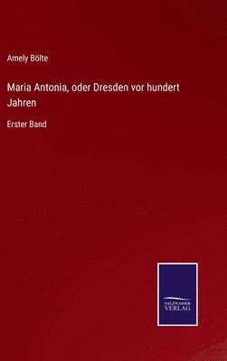 Maria Antonia, oder Dresden vor hundert Jahren 1