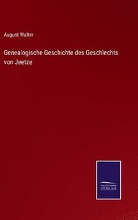 bokomslag Genealogische Geschichte des Geschlechts von Jeetze