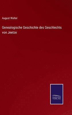 bokomslag Genealogische Geschichte des Geschlechts von Jeetze