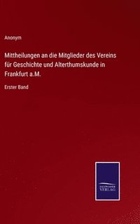 bokomslag Mittheilungen an die Mitglieder des Vereins fr Geschichte und Alterthumskunde in Frankfurt a.M.