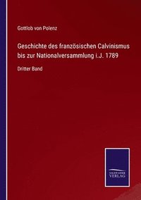 bokomslag Geschichte des franzsischen Calvinismus bis zur Nationalversammlung i.J. 1789