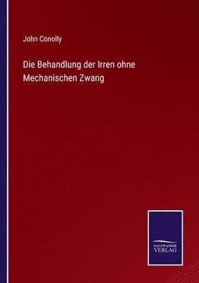 bokomslag Die Behandlung der Irren ohne Mechanischen Zwang