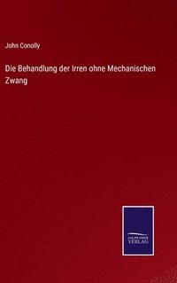 bokomslag Die Behandlung der Irren ohne Mechanischen Zwang