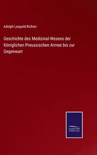 bokomslag Geschichte des Medizinal-Wesens der Kniglichen Preussischen Armee bis zur Gegenwart