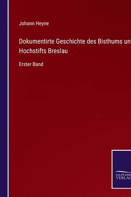 Dokumentirte Geschichte des Bisthums und Hochstifts Breslau 1