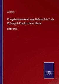 bokomslag Kriegsfeuerwerkerei zum Gebrauch fur die Koeniglich Preussische Artillerie