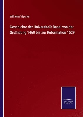 Geschichte der Universitat Basel von der Grundung 1460 bis zur Reformation 1529 1