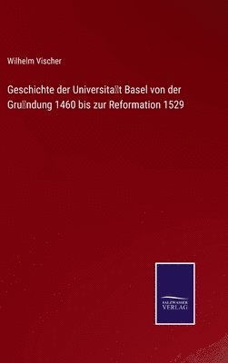 Geschichte der Universitt Basel von der Grndung 1460 bis zur Reformation 1529 1