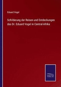 bokomslag Schilderung der Reisen und Entdeckungen des Dr. Eduard Vogel in Central-Afrika