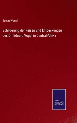 bokomslag Schilderung der Reisen und Entdeckungen des Dr. Eduard Vogel in Central-Afrika