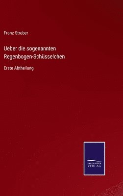 Franz Streber - Ueber die sogenannten Regenbogen-Schüsselchen, Inbunden