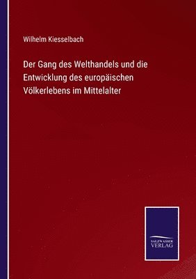 bokomslag Der Gang des Welthandels und die Entwicklung des europischen Vlkerlebens im Mittelalter