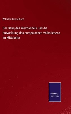 bokomslag Der Gang des Welthandels und die Entwicklung des europischen Vlkerlebens im Mittelalter