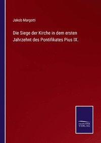 bokomslag Die Siege der Kirche in dem ersten Jahrzehnt des Pontifikates Pius IX.