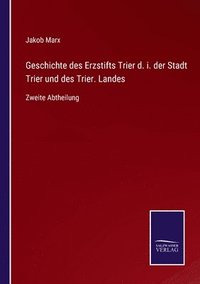 bokomslag Geschichte des Erzstifts Trier d. i. der Stadt Trier und des Trier. Landes