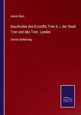 bokomslag Geschichte des Erzstifts Trier d. i. der Stadt Trier und des Trier. Landes