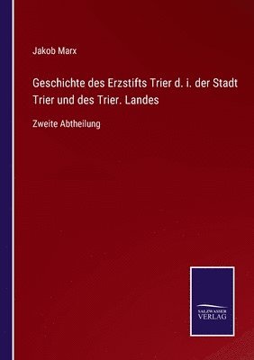 Geschichte des Erzstifts Trier d. i. der Stadt Trier und des Trier. Landes 1