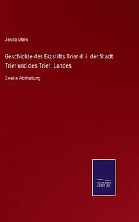 bokomslag Geschichte des Erzstifts Trier d. i. der Stadt Trier und des Trier. Landes