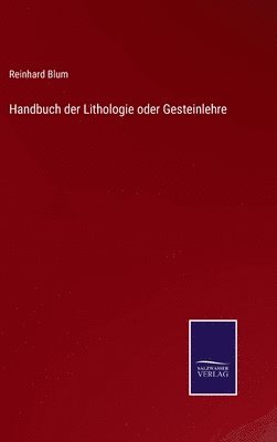 Handbuch der Lithologie oder Gesteinlehre