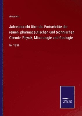 bokomslag Jahresbericht uber die Fortschritte der reinen, pharmaceutischen und technischen Chemie, Physik, Mineralogie und Geologie