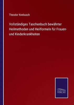 Vollstndiges Taschenbuch bewhrter Heilmethoden und Heilformeln fr Frauen- und Kinderkrankheiten 1