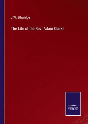 bokomslag The Life of the Rev. Adam Clarke