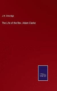 bokomslag The Life of the Rev. Adam Clarke