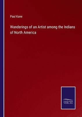 Paul Kane - Wanderings of an Artist among the Indians of North America, Häftad