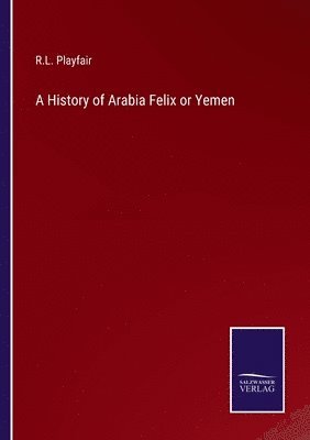 bokomslag A History of Arabia Felix or Yemen