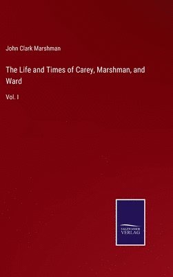 John Clark Marshman - Life and Times of Carey, Marshman, and Ward, Inbunden