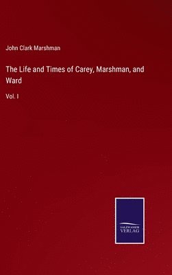 The Life and Times of Carey, Marshman, and Ward 1