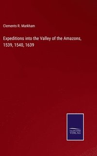 bokomslag Expeditions into the Valley of the Amazons, 1539, 1540, 1639