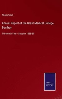 bokomslag Annual Report of the Grant Medical College, Bombay