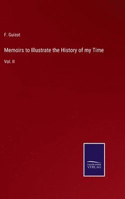 F Guizot - Memoirs to Illustrate the History of my Time, Inbunden