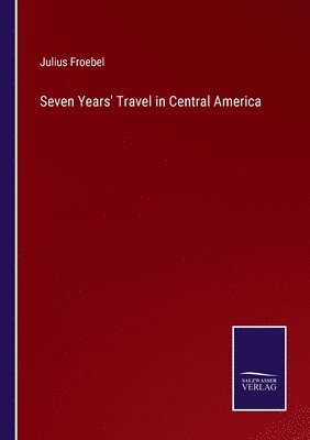Seven Years' Travel in Central America