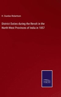 bokomslag District Duties during the Revolt in the North-West Provinces of India in 1857