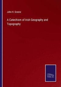 bokomslag A Catechism of Irish Geography and Topography