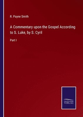 A Commentary upon the Gospel According to S. Luke, by S. Cyril 1