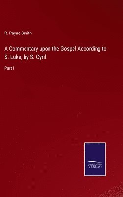 A Commentary upon the Gospel According to S. Luke, by S. Cyril 1