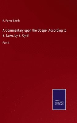 bokomslag A Commentary upon the Gospel According to S. Luke, by S. Cyril