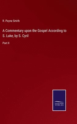 A Commentary upon the Gospel According to S. Luke, by S. Cyril 1