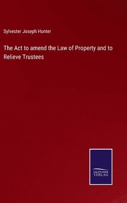 bokomslag The Act to amend the Law of Property and to Relieve Trustees